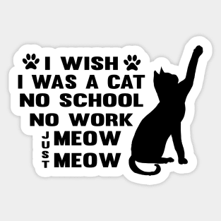 CAT - I Wish I Was A Cat No School No Work Just Meow Meow Cool Sticker